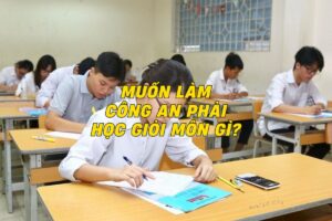 Muốn làm công an phải học giỏi môn gì để đạt thành công?