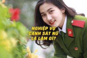 Nghiệp vụ cảnh sát nữ là làm gì? Khám phá vai trò và nhiệm vụ