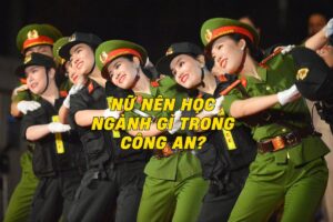 Nữ nên học ngành gì trong công an để phát triển sự nghiệp?